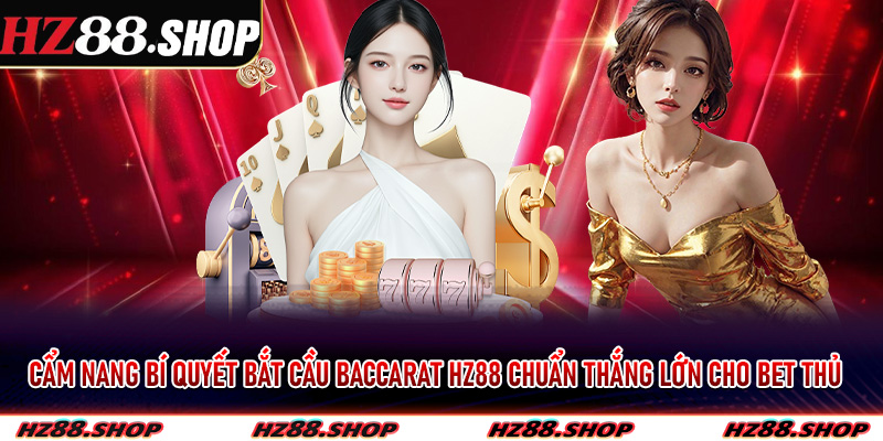 Bắt Cầu Baccarat Hz88 Siêu Chuẩn Hướng Dẫn Bet Thủ Để Có Chiến Thắng Lớn 7 Cẩm nang bí quyết bắt cầu baccarat hz88 chuẩn thắng lớn cho bet thủ
