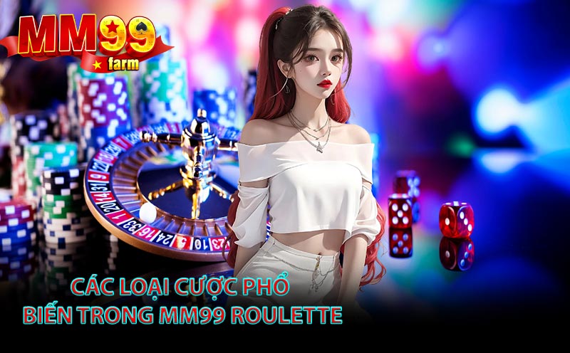 MM99 Roulette – Vòng Quay Hấp Dẫn, Cơ Hội Trúng Thưởng Cực Lớn! 6 Các Loại Cược Phổ Biến Trong MM99 Roulette