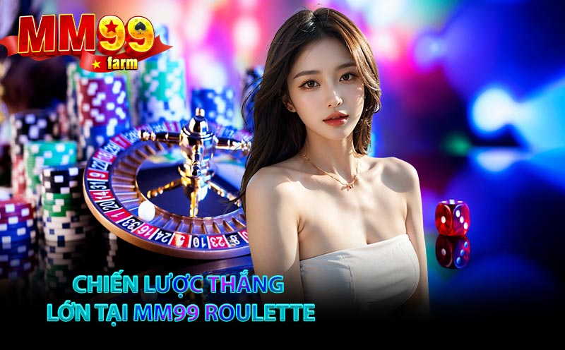 MM99 Roulette – Vòng Quay Hấp Dẫn, Cơ Hội Trúng Thưởng Cực Lớn! 7 Chiến Lược Thắng Lớn Tại MM99 Roulette