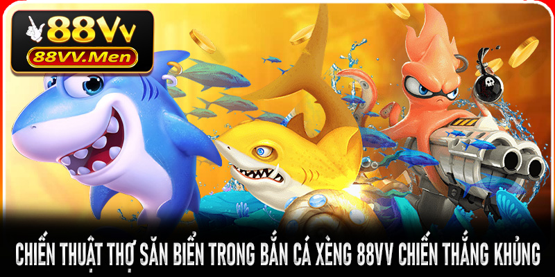Bắn Cá Xèng 88VV – Đại chiến dưới đáy đại dương đầy phần thưởng 7 Chiến thuật thợ săn biển trong Bắn Cá Xèng 88VV chiến thắng khủng